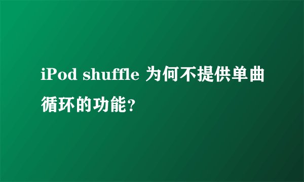 iPod shuffle 为何不提供单曲循环的功能？