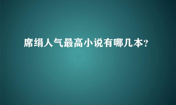席绢人气最高小说有哪几本？