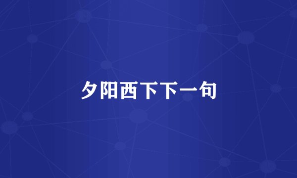 夕阳西下下一句