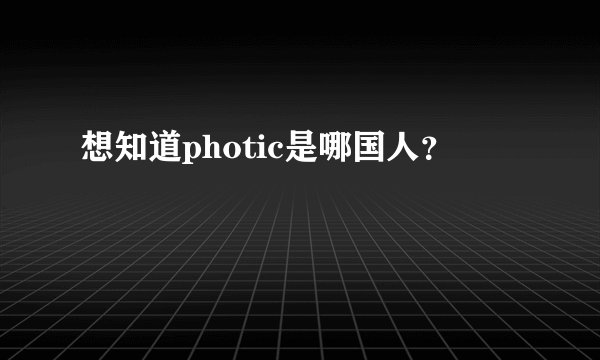 想知道photic是哪国人?