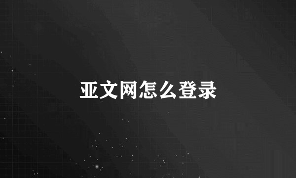 亚文网怎么登录