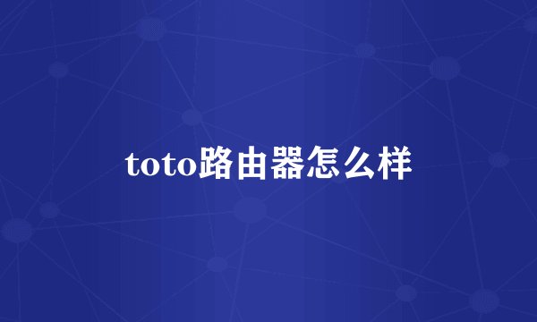 toto路由器怎么样