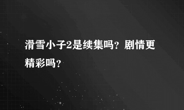 滑雪小子2是续集吗？剧情更精彩吗？