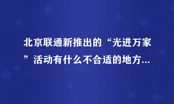 北京联通新推出的“光进万家”活动有什么不合适的地方吗?我是2MB包年用户。
