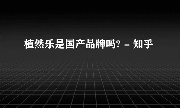 植然乐是国产品牌吗? - 知乎