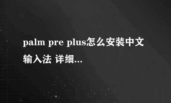 palm pre plus怎么安装中文输入法 详细点 要下载什么软件