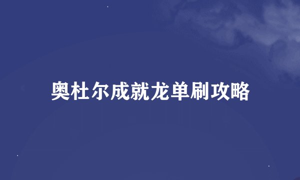 奥杜尔成就龙单刷攻略