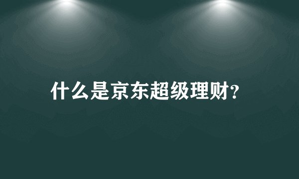 什么是京东超级理财？