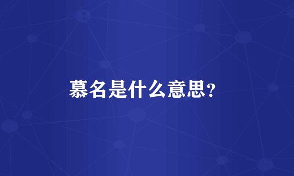 慕名是什么意思？