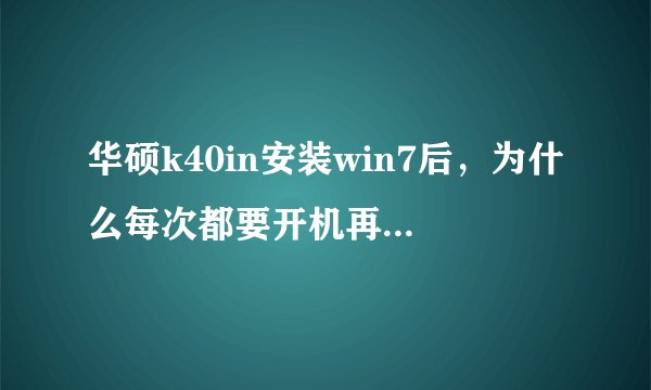 华硕k40in安装win7后，为什么每次都要开机再安装一次显卡驱动才能用啊，这是怎么了？
