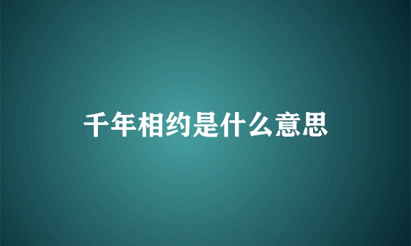 千年相约是什么意思