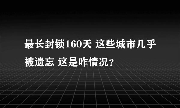 最长封锁160天 这些城市几乎被遗忘 这是咋情况？