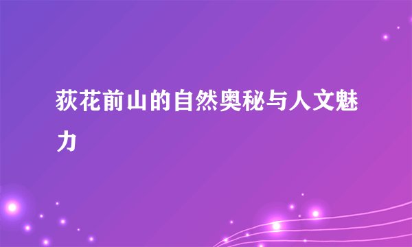 荻花前山的自然奥秘与人文魅力