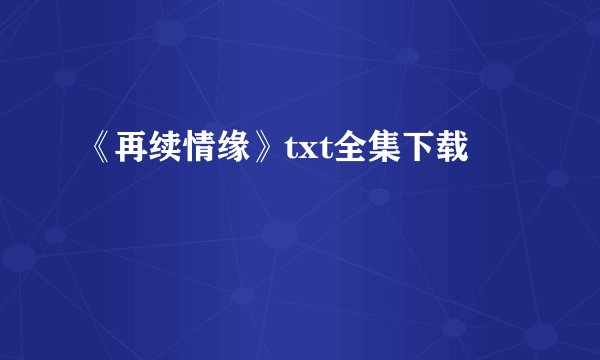 《再续情缘》txt全集下载