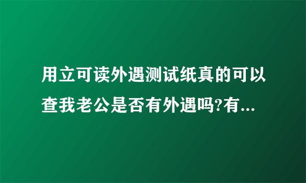 用立可读外遇测试纸真的可以查我老公是否有外遇吗?有人用过吗?