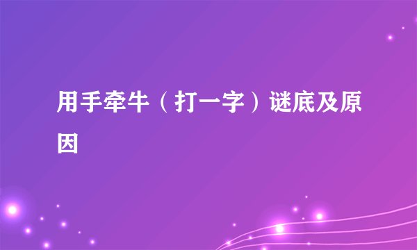 用手牵牛（打一字）谜底及原因
