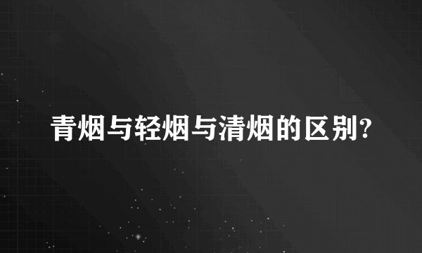 青烟与轻烟与清烟的区别?