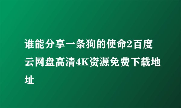 谁能分享一条狗的使命2百度云网盘高清4K资源免费下载地址