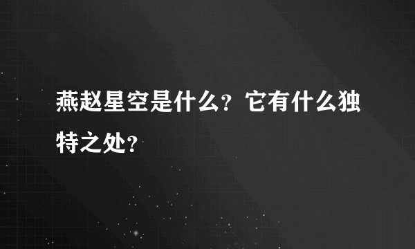 燕赵星空是什么?它有什么独特之处?