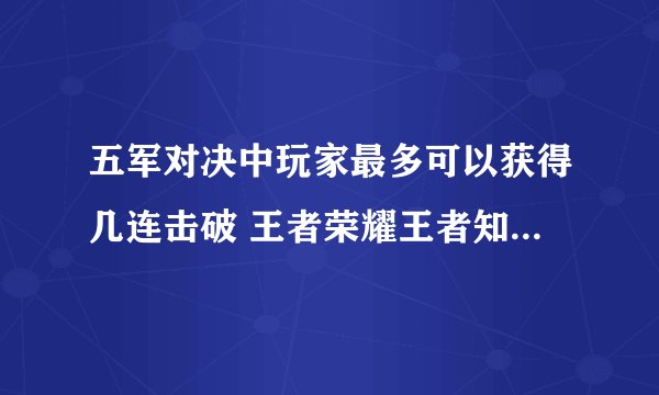 五军对决中玩家最多可以获得几连击破 王者荣耀王者知道答题答案
