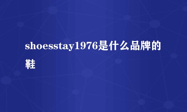 shoesstay1976是什么品牌的鞋