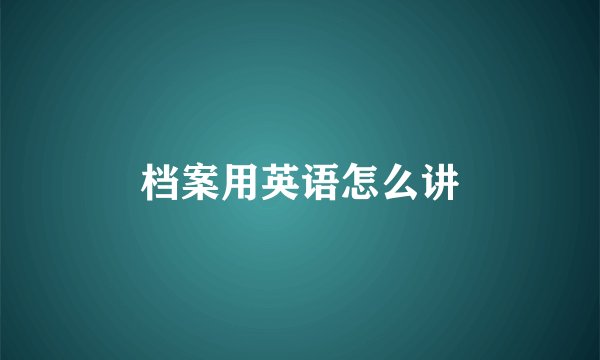 档案用英语怎么讲