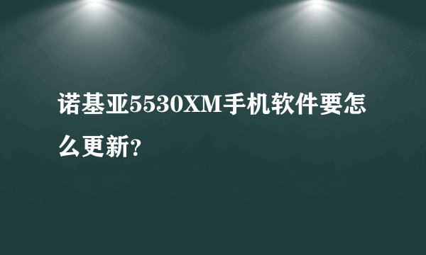 诺基亚5530XM手机软件要怎么更新？