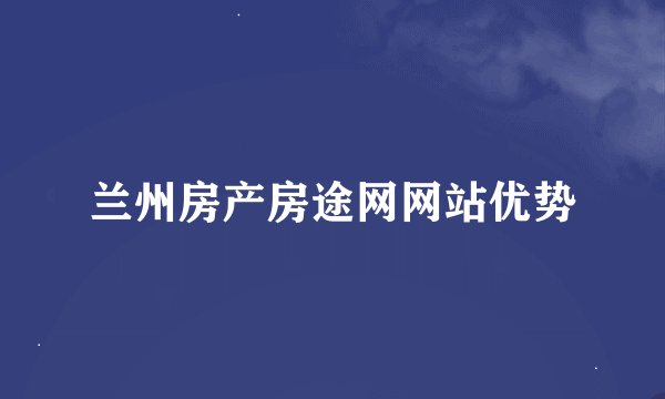 兰州房产房途网网站优势