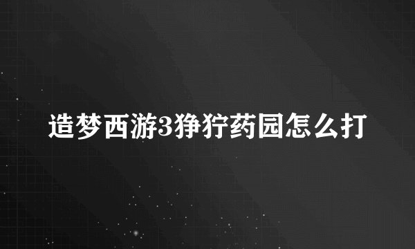 造梦西游3狰狞药园怎么打