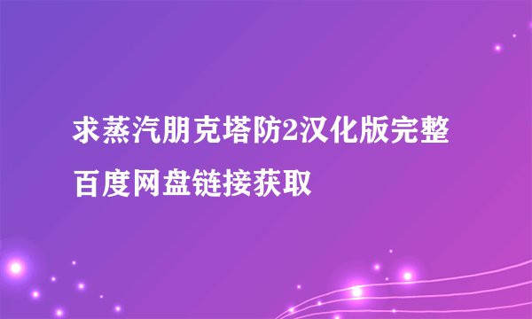 求蒸汽朋克塔防2汉化版完整百度网盘链接获取
