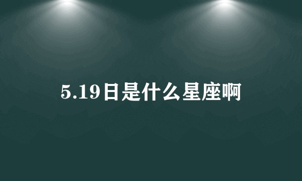 5.19日是什么星座啊