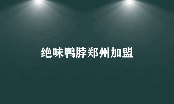 绝味鸭脖郑州加盟