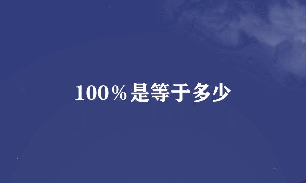 100％是等于多少