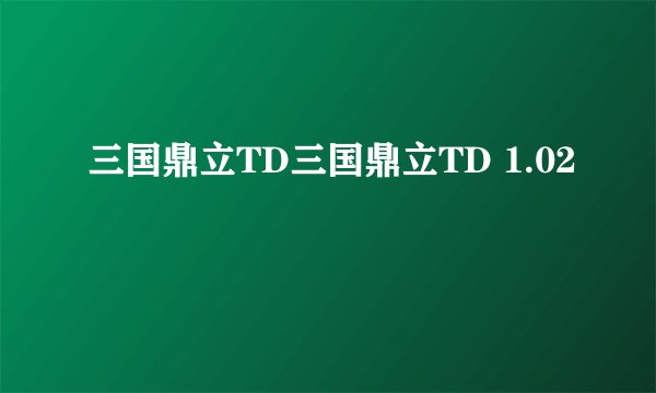 三国鼎立TD三国鼎立TD 1.02