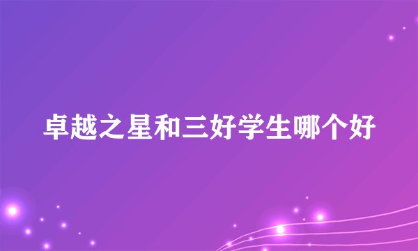 卓越之星和三好学生哪个好