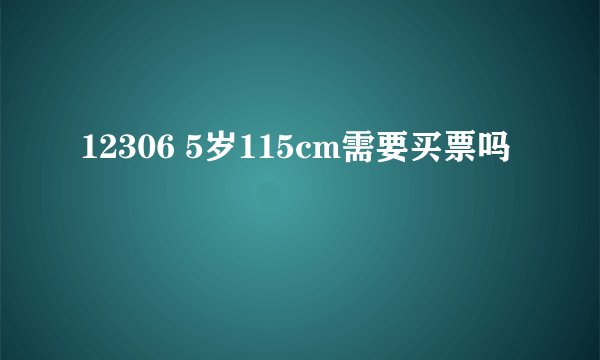 12306 5岁115cm需要买票吗