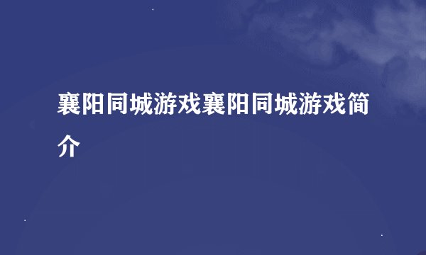 襄阳同城游戏襄阳同城游戏简介