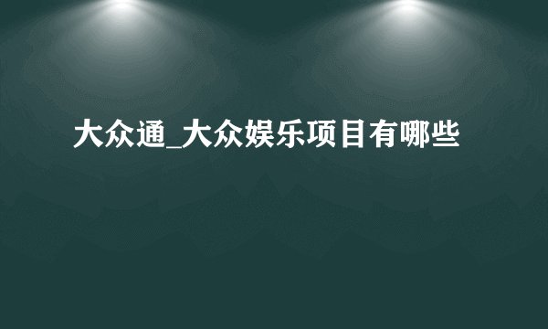 大众通_大众娱乐项目有哪些