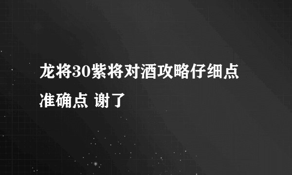 龙将30紫将对酒攻略仔细点 准确点 谢了