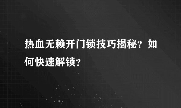 热血无赖开门锁技巧揭秘？如何快速解锁？