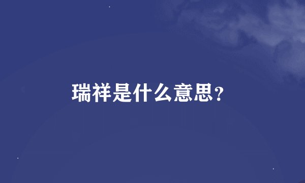 瑞祥是什么意思？
