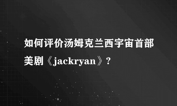 如何评价汤姆克兰西宇宙首部美剧《jackryan》?