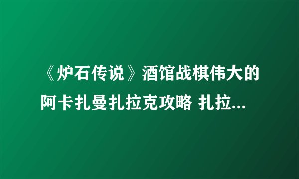《炉石传说》酒馆战棋伟大的阿卡扎曼扎拉克攻略 扎拉克技能属性一览