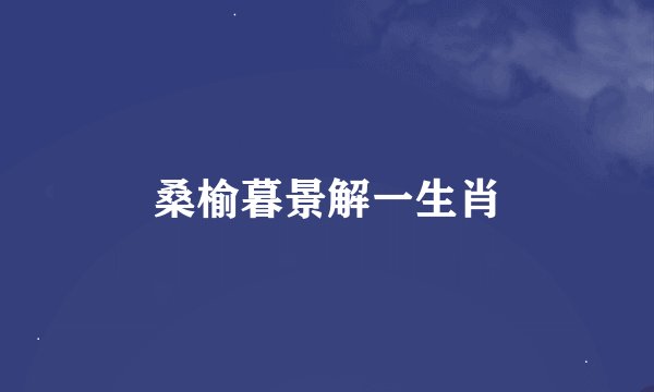桑榆暮景解一生肖