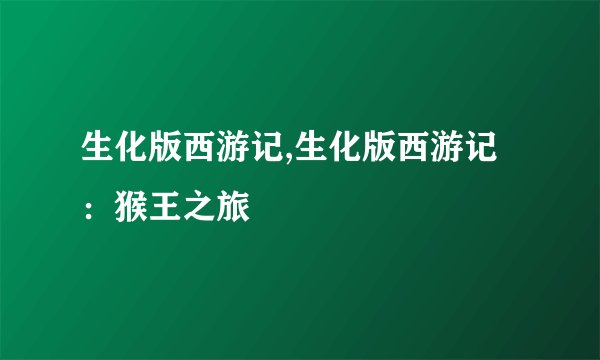 生化版西游记,生化版西游记：猴王之旅