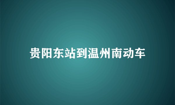 贵阳东站到温州南动车