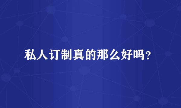 私人订制真的那么好吗？