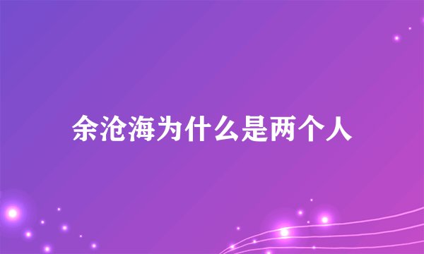余沧海为什么是两个人