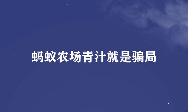蚂蚁农场青汁就是骗局