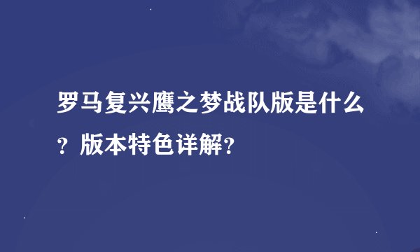 罗马复兴鹰之梦战队版是什么？版本特色详解？